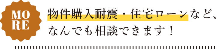 物件購入耐震・住宅ローンなど、なんでも相談できます！