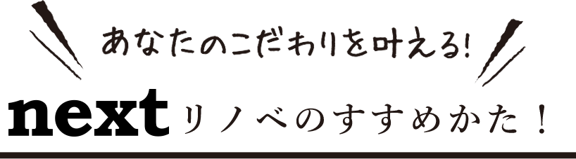 nextリノベのすすめかた！